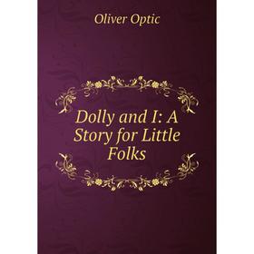 

Книга Dolly and I: A Story for Little Folks