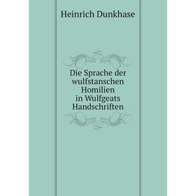 

Книга Die Sprache der wulfstanschen Homilien in Wulfgeats Handschriften