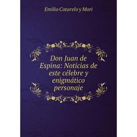 

Книга Don Juan de Espina: Noticias de este célebre y enigmático personaje