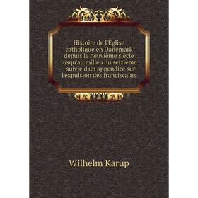 

Книга Histoire de l'Église catholique en Danemark depuis le neuvième siècle jusqu'au milieu du seizième: suivie d'un appendice sur l'expulsion des fra