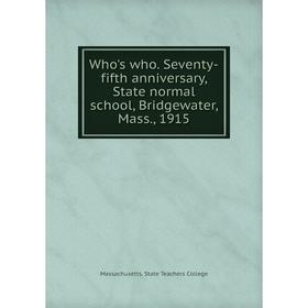 

Книга Who's who. Seventy-fifth anniversary, State normal school, Bridgewater, Mass., 1915