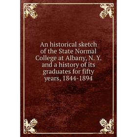 

Книга An historical sketch of the State Normal College at Albany, N. Y. and a history of its graduates for fifty years, 1844-1894