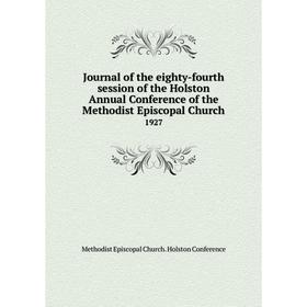 

Книга Journal of the eighty-fourth session of the Holston Annual Conference of the Methodist Episcopal Church 1927