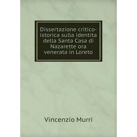 

Книга Dissertazione critico-istorica sulla identita della Santa Casa di Nazarette ora venerata in Loreto