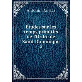 

Книга Études sur les temps primitifs de l'Ordre de Saint Dominique 2