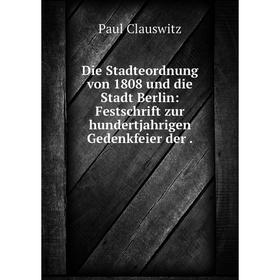 

Книга Die Stadteordnung von 1808 und die Stadt Berlin: Festschrift zur hundertjahrigen Gedenkfeier der.