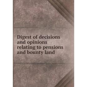

Книга Digest of decisions and opinions relating to pensions and bounty land