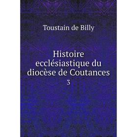 

Книга Histoire ecclésiastique du diocèse de Coutances 3
