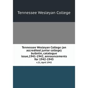 

Книга Tennessee Wesleyan College (an accredited junior college) bulletin, catalogue issue,1941-1942, announcements for 1942-1943 v.21, April 1942