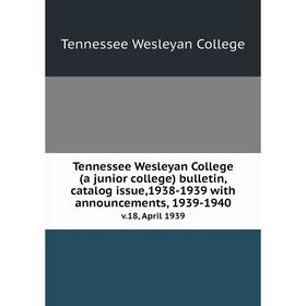 

Книга Tennessee Wesleyan College (a junior college) bulletin, catalog issue,1938-1939 with announcements, 1939-1940 v.18, April 1939