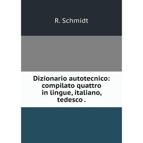 

Книга Dizionario autotecnico: compilato quattro in lingue, italiano, tedesco.