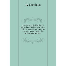 

Книга Les registres de Nicolas IV. Recueil des bulles de ce pape, pub. ou analysées d'après les manuscrits originaux des archives du Vatican 1