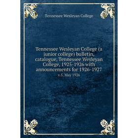 

Книга Tennessee Wesleyan College (a junior college) bulletin, catalogue, Tennessee Wesleyan College, 1925-1926 with announcements for 1926-1927 v.5, M
