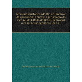 

Книга Memorias historicas do Rio de Janeiro e das provincias annexas a jurisdicção do vice-rei do Estado do Brasil, dedicadas a el-rei nosso senhor D.
