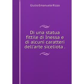 

Книга Di una statua fittile di Inessa e di alcuni caratteri dell'arte siceliota.