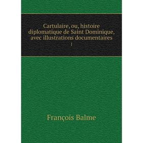 

Книга Cartulaire, ou, histoire diplomatique de Saint Dominique, avec illustrations documentaires 1