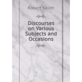 

Книга Discourses on Various Subjects and Occasions