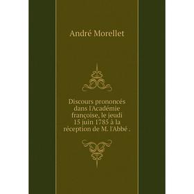 

Книга Discours prononcés dans l'Académie françoise, le jeudi 15 juin 1785 à la réception de M. l'Abbé.