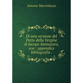 

Книга Di una versione del Parto della Vergine di Jacopo Sannazaro, eon: appendice bibliografia.