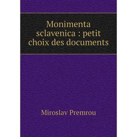 

Книга Monimenta sclavenica: petit choix des documents
