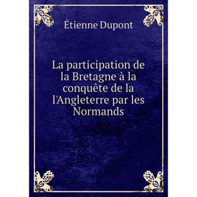 

Книга La participation de la Bretagne à la conquête de la l'Angleterre par les Normands