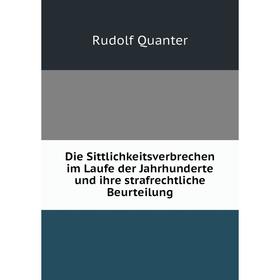 

Книга Die Sittlichkeitsverbrechen im Laufe der Jahrhunderte und ihre strafrechtliche Beurteilung