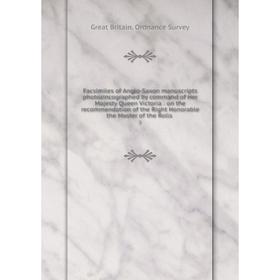 

Книга Facsimiles of Anglo-Saxon manuscripts photozincographed by command of Her Majesty Queen Victoria: on the recommendation of the Right Honorable t