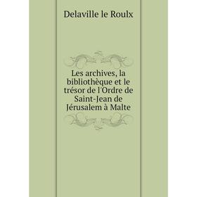 

Книга Les archives, la bibliothèque et le trésor de l'Ordre de Saint-Jean de Jérusalem à Malte