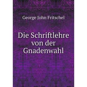 

Книга Die Schriftlehre von der Gnadenwahl