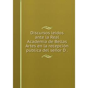 

Книга Discursos leídos ante la Real Academia de Bellas Artes en la recepción pública del señor D.