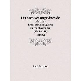 

Книга Les archives angevines de Naples Étude sur les registres du roi Charles 1er (1265-1285) Tome 2