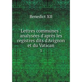 

Книга Lettres communes: analysées d'après les registres dits d'Avignon et du Vatican 3