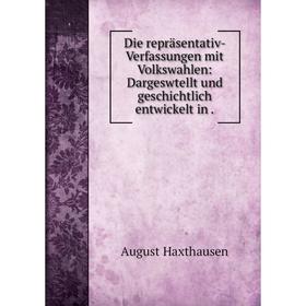 

Книга Die repräsentativ- Verfassungen mit Volkswahlen: Dargeswtellt und geschichtlich entwickelt in.