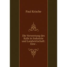 

Книга Die Verwertung des Kalis in Industrie und Landwirtschaft: Eine.