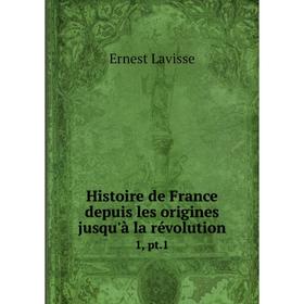 

Книга Histoire de France depuis les origines jusqu'à la révolution 1, pt.1