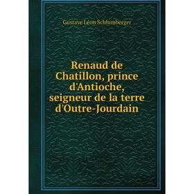 

Книга Renaud de Chatillon, prince d'Antioche, seigneur de la terre d'Outre-Jourdain