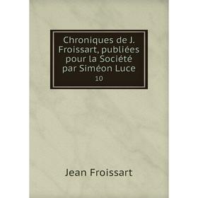 

Книга Chroniques de J. Froissart, publiées pour la Société par Siméon Luce 10