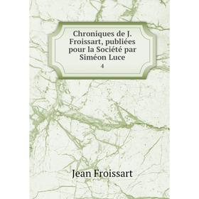 

Книга Chroniques de J. Froissart, publiées pour la Société par Siméon Luce 4