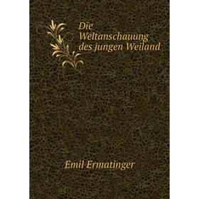 

Книга Die Weltanschauung des jungen Weiland
