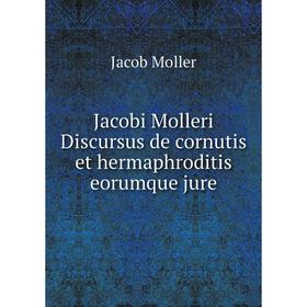 

Книга Jacobi Molleri Discursus de cornutis et hermaphroditis eorumque jure