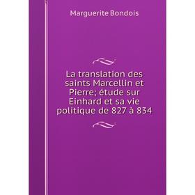 

Книга La translation des saints Marcellin et Pierre; étude sur Einhard et sa vie politique de 827 à 834