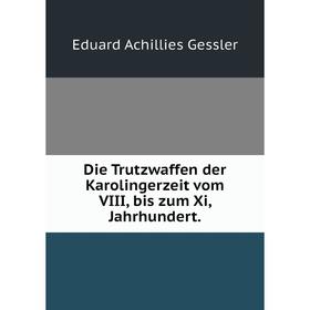 

Книга Die Trutzwaffen der Karolingerzeit vom VIII, bis zum Xi, Jahrhundert.