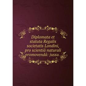 

Книга Diplomata et statuta Regalis societatis Londini, pro scientiâ naturali promovendâ: jussu.