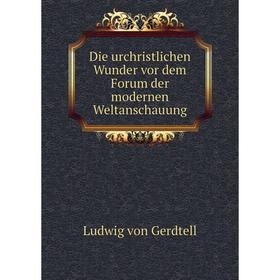 

Книга Die urchristlichen Wunder vor dem Forum der modernen Weltanschauung