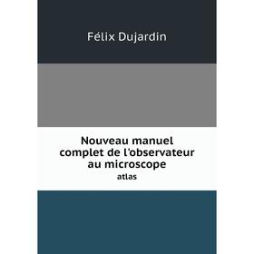 

Книга Nouveau manuel complet de l'observateur au microscope atlas