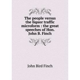 

Книга The people versus the liquor traffic microform: the great speeches of Hon. John B. Finch