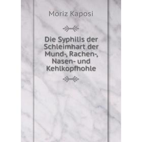 

Книга Die Syphilis der Schleimhart der Mund-, Rachen-, Nasen- und Kehlkopfhohle
