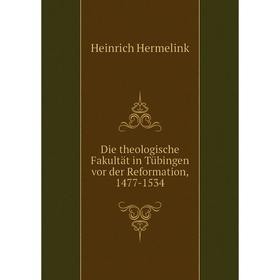 

Книга Die theologische Fakultät in Tübingen vor der Reformation, 1477-1534
