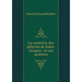 

Книга La confrérie des pèlerins de Saint-Jacques: et ses archives