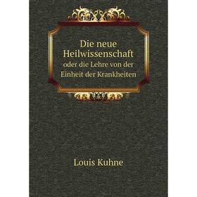 

Книга Die neue Heilwissenschaft oder die Lehre von der Einheit der Krankheiten